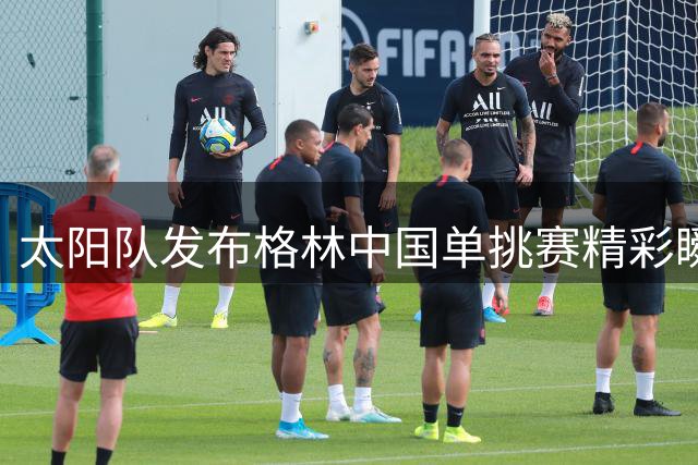 太阳队发布格林中国单挑赛精彩瞬间：活力四射